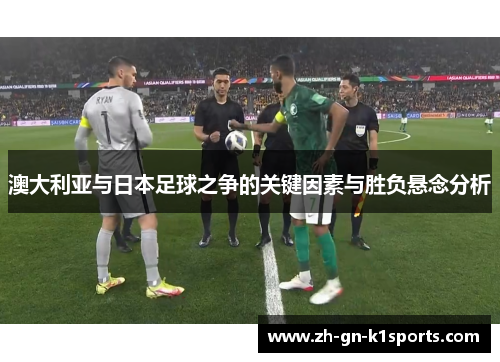 澳大利亚与日本足球之争的关键因素与胜负悬念分析