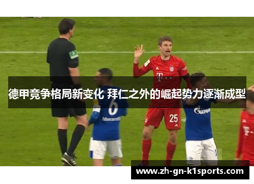 德甲竞争格局新变化 拜仁之外的崛起势力逐渐成型 德甲竞争格局新变化 拜仁之外的崛起势力逐渐成型