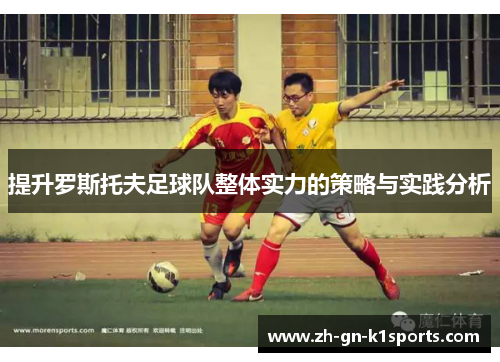 提升罗斯托夫足球队整体实力的策略与实践分析 提升罗斯托夫足球队整体实力的策略与实践分析