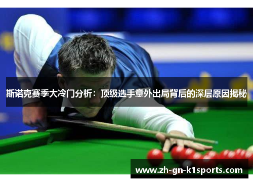 斯诺克赛季大冷门分析：顶级选手意外出局背后的深层原因揭秘