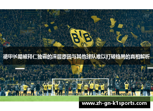 德甲长期被拜仁独霸的深层原因与其他球队难以打破格局的真相解析