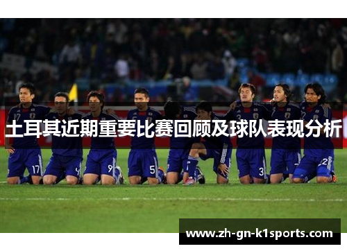 土耳其近期重要比赛回顾及球队表现分析