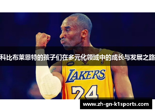 科比布莱恩特的孩子们在多元化领域中的成长与发展之路