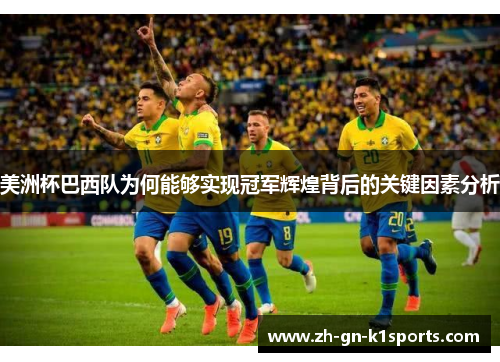 美洲杯巴西队为何能够实现冠军辉煌背后的关键因素分析