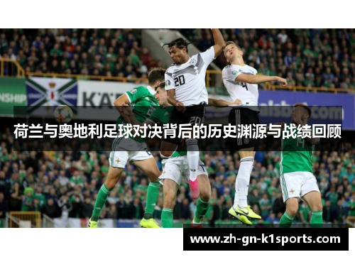 荷兰与奥地利足球对决背后的历史渊源与战绩回顾