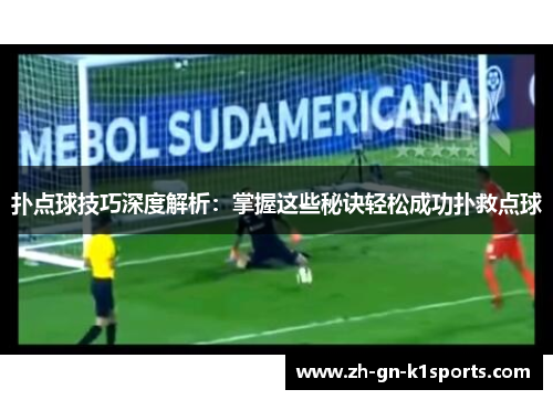 扑点球技巧深度解析：掌握这些秘诀轻松成功扑救点球