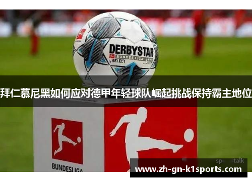 拜仁慕尼黑如何应对德甲年轻球队崛起挑战保持霸主地位