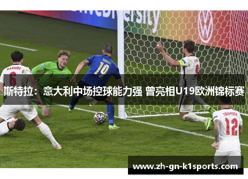 斯特拉：意大利中场控球能力强 曾亮相U19欧洲锦标赛