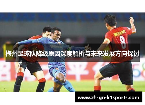 梅州足球队降级原因深度解析与未来发展方向探讨 梅州足球队降级原因深度解析与未来发展方向探讨
