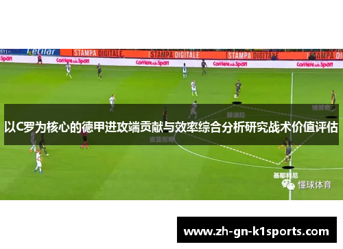 以C罗为核心的德甲进攻端贡献与效率综合分析研究战术价值评估