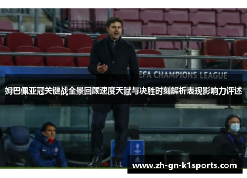 姆巴佩亚冠关键战全景回顾速度天赋与决胜时刻解析表现影响力评述