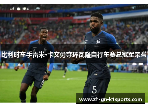 比利时车手雷米·卡文勇夺环瓦隆自行车赛总冠军荣誉