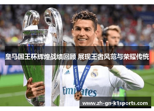 皇马国王杯辉煌战绩回顾 展现王者风范与荣耀传统