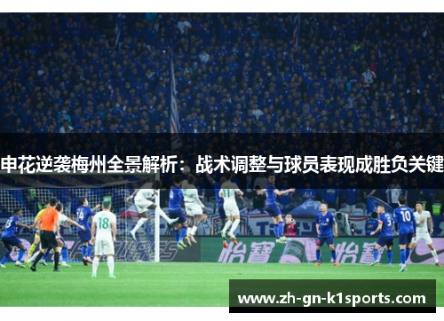 申花逆袭梅州全景解析:战术调整与球员表现成胜负关键 申花逆袭梅州全景解析:战术调整与球员表现成胜负关键