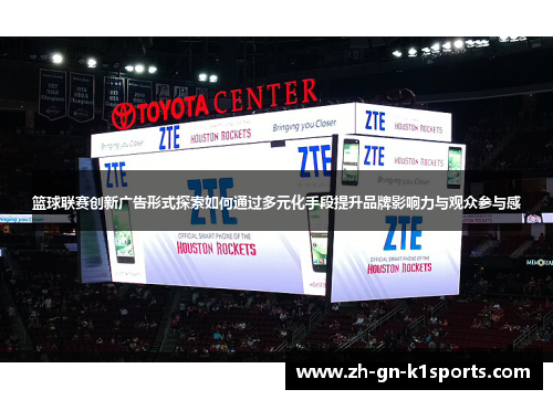 篮球联赛创新广告形式探索如何通过多元化手段提升品牌影响力与观众参与感 篮球联赛创新广告形式探索如何通过多元化手段提升品牌影响力与观众参与感