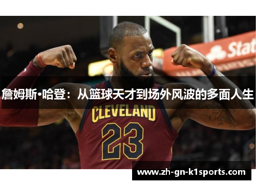 詹姆斯·哈登：从篮球天才到场外风波的多面人生