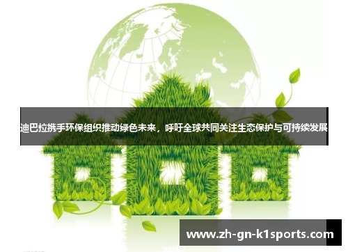 迪巴拉携手环保组织推动绿色未来,呼吁全球共同关注生态保护与可持续发展 迪巴拉携手环保组织推动绿色未来,呼吁全球共同关注生态保护与可持续发展